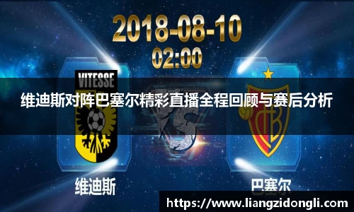 维迪斯对阵巴塞尔精彩直播全程回顾与赛后分析
